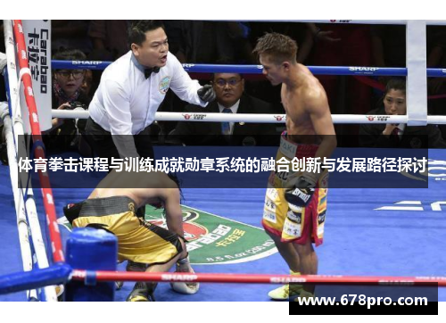 体育拳击课程与训练成就勋章系统的融合创新与发展路径探讨